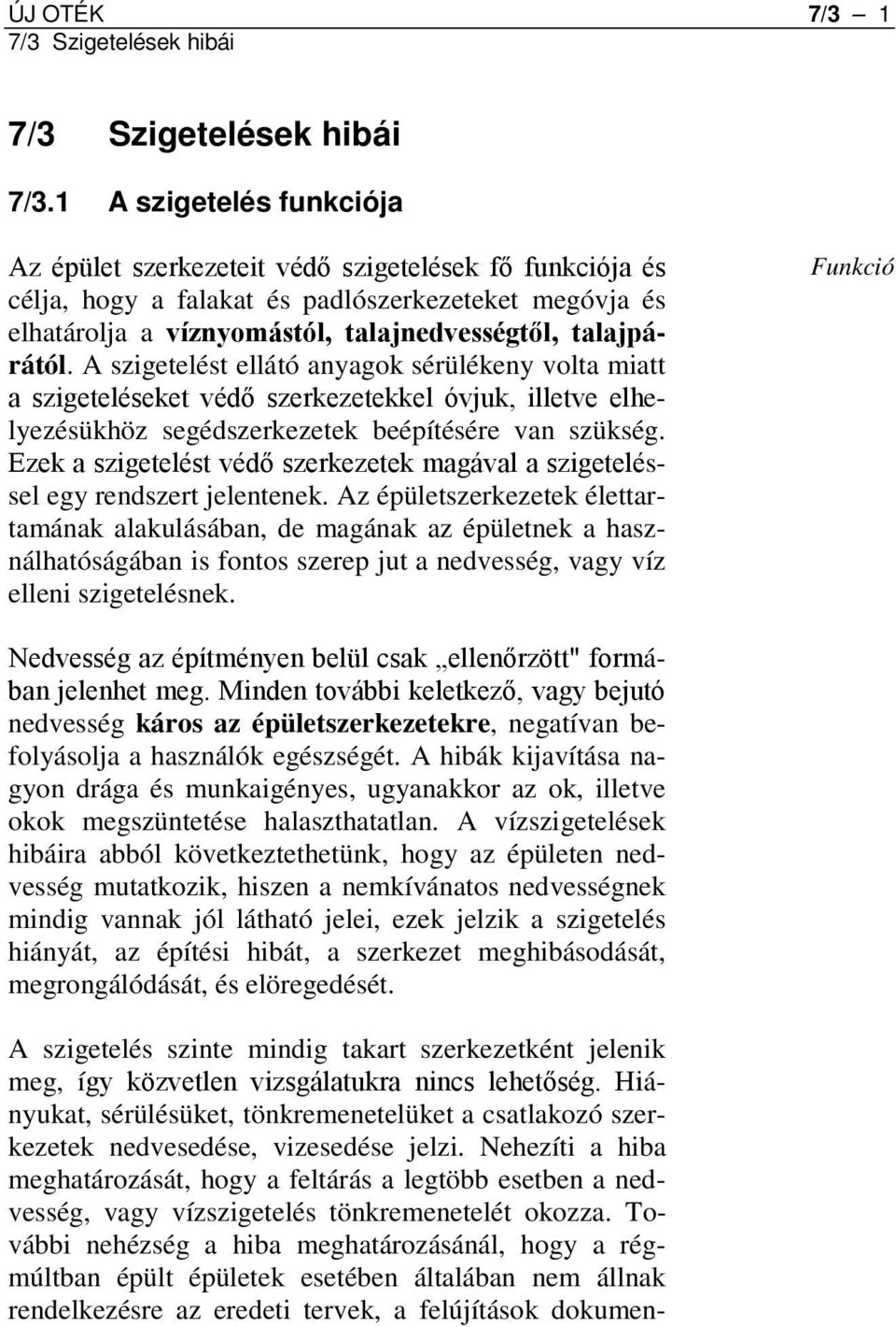 A szigetelést ellátó anyagok sérülékeny volta miatt a szigeteléseket védő szerkezetekkel óvjuk, illetve elhelyezésükhöz segédszerkezetek beépítésére van szükség.