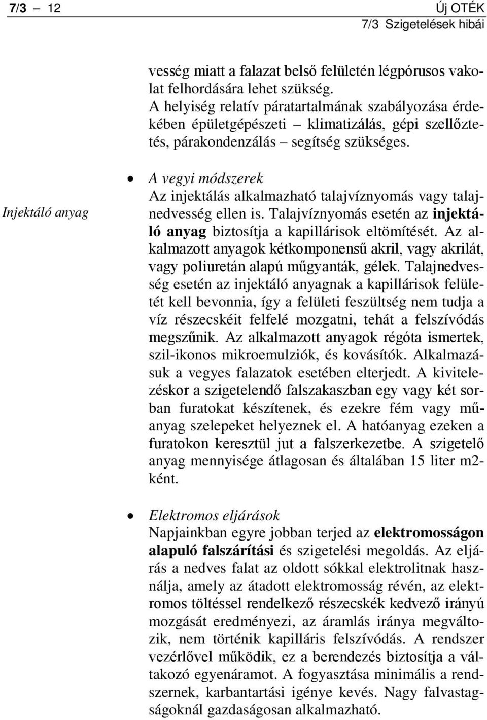 Injektáló anyag A vegyi módszerek Az injektálás alkalmazható talajvíznyomás vagy talajnedvesség ellen is. Talajvíznyomás esetén az injektáló anyag biztosítja a kapillárisok eltömítését.