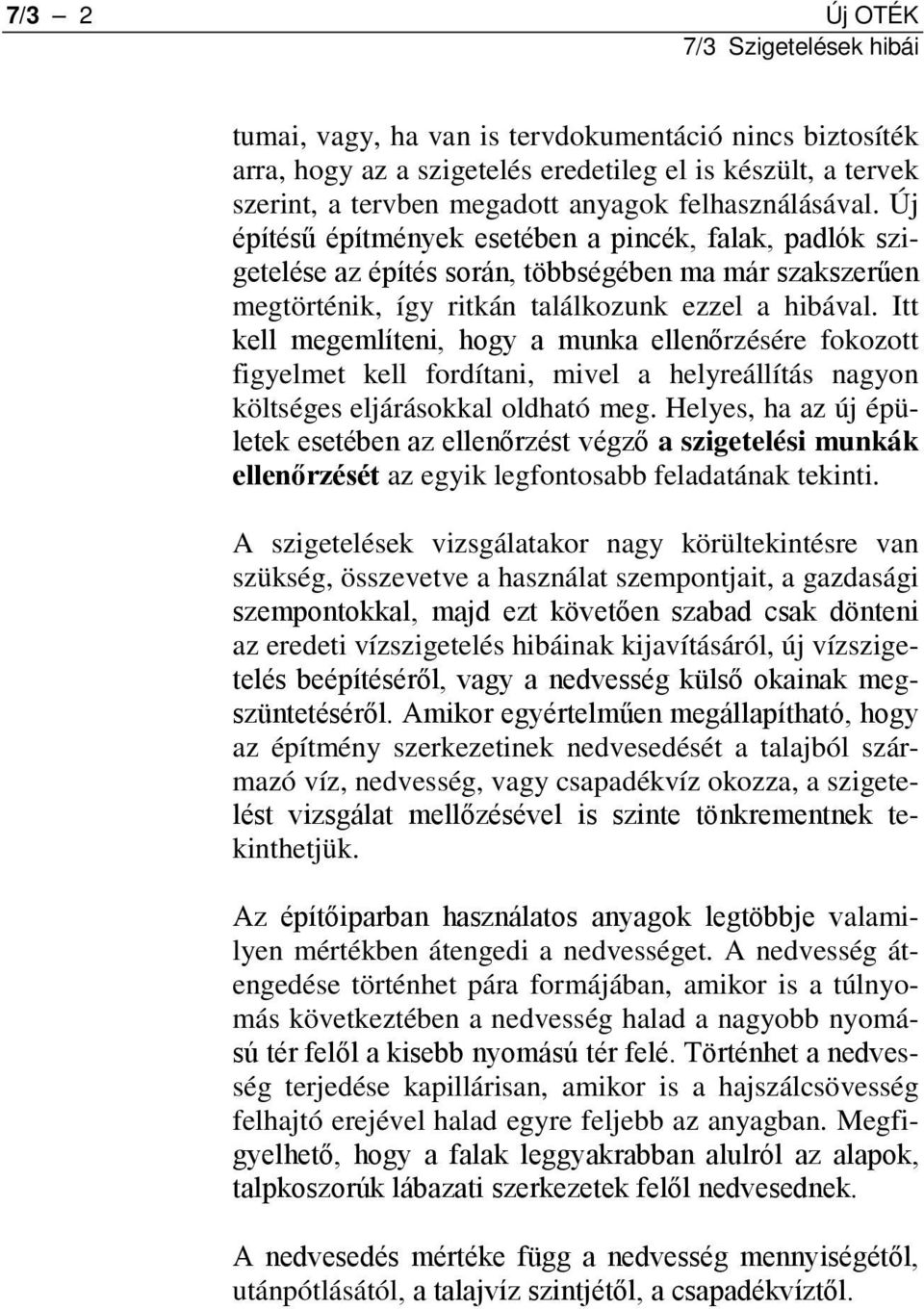 Itt kell megemlíteni, hogy a munka ellenőrzésére fokozott figyelmet kell fordítani, mivel a helyreállítás nagyon költséges eljárásokkal oldható meg.