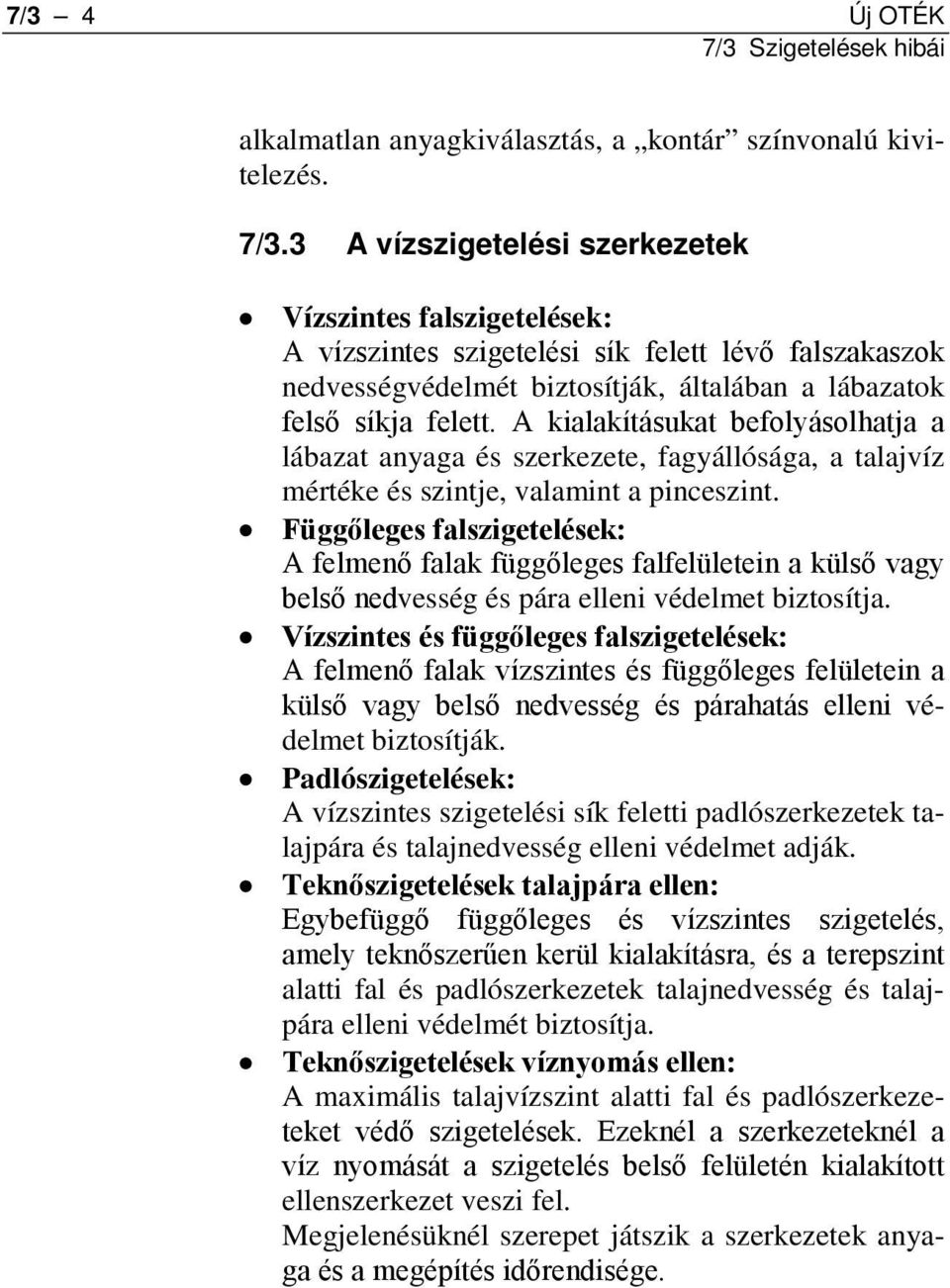 A kialakításukat befolyásolhatja a lábazat anyaga és szerkezete, fagyállósága, a talajvíz mértéke és szintje, valamint a pinceszint.