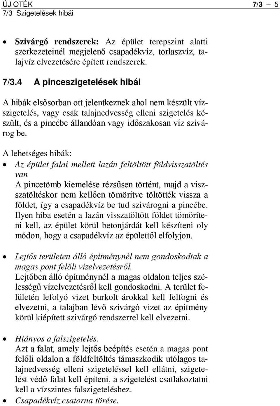 4 A pinceszigetelések hibái A hibák elsősorban ott jelentkeznek ahol nem készült vízszigetelés, vagy csak talajnedvesség elleni szigetelés készült, és a pincébe állandóan vagy időszakosan víz