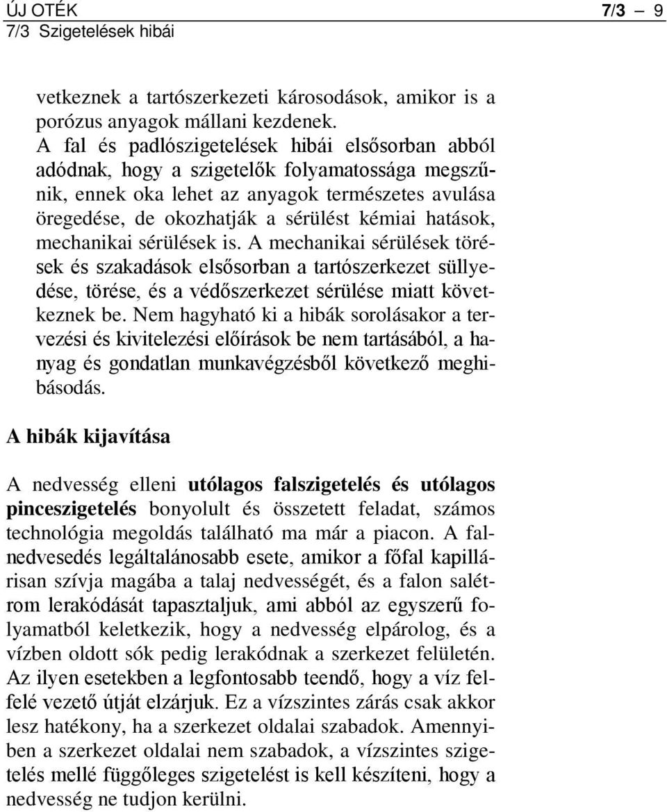 hatások, mechanikai sérülések is. A mechanikai sérülések törések és szakadások elsősorban a tartószerkezet süllyedése, törése, és a védőszerkezet sérülése miatt következnek be.