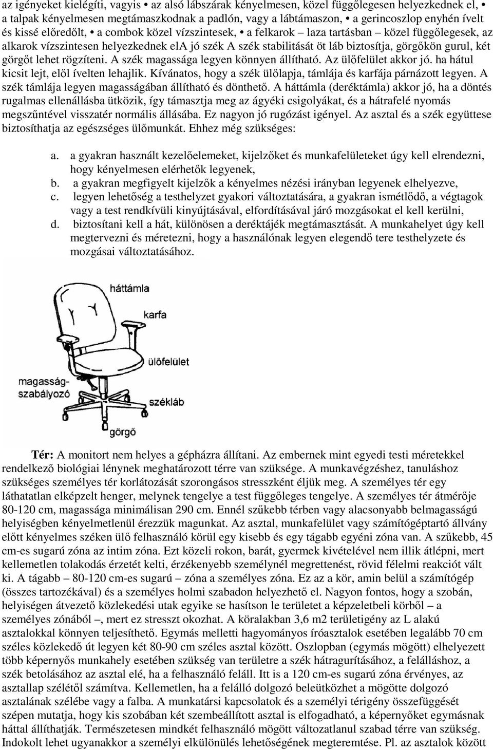 görgıt lehet rögzíteni. A szék magassága legyen könnyen állítható. Az ülıfelület akkor jó. ha hátul kicsit lejt, elıl ívelten lehajlik.