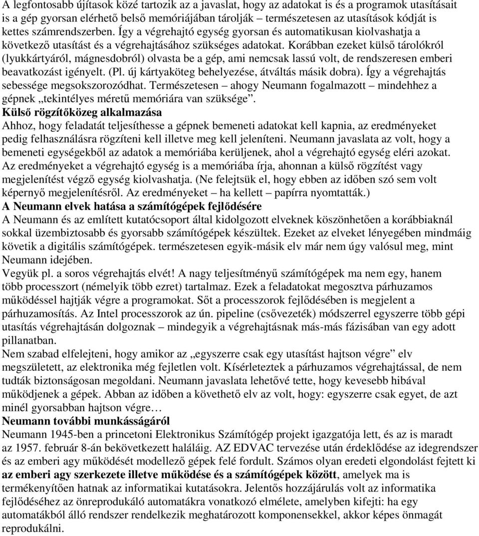 Korábban ezeket külsı tárolókról (lyukkártyáról, mágnesdobról) olvasta be a gép, ami nemcsak lassú volt, de rendszeresen emberi beavatkozást igényelt. (Pl.