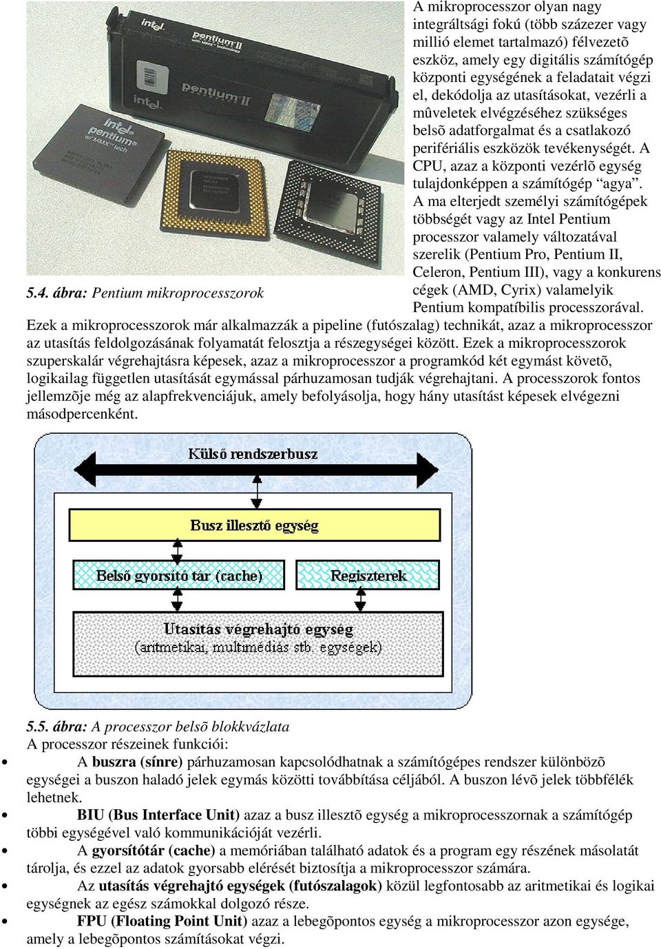 A CPU, azaz a központi vezérlõ egység tulajdonképpen a számítógép agya.