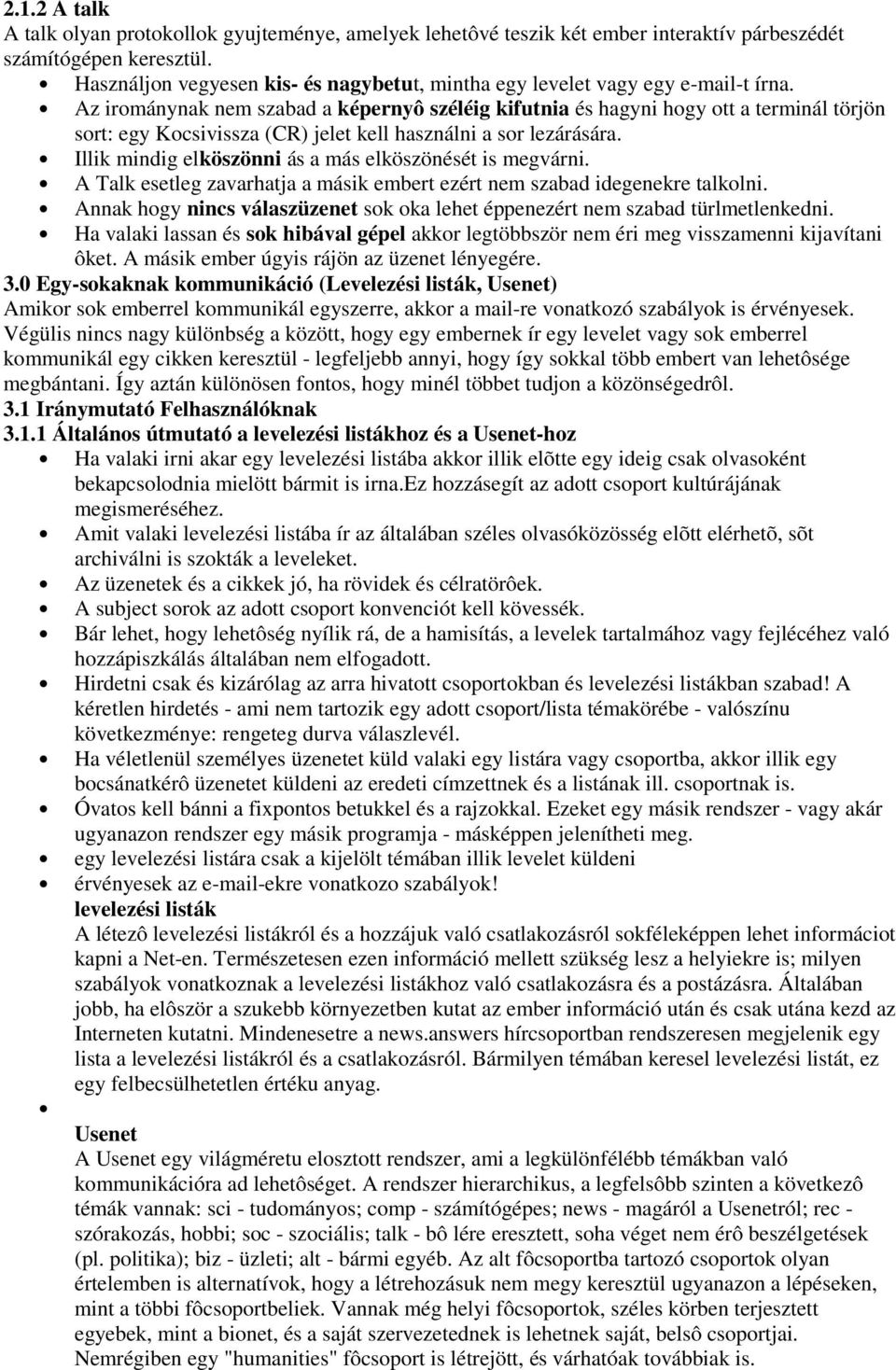 Az irománynak nem szabad a képernyô széléig kifutnia és hagyni hogy ott a terminál törjön sort: egy Kocsivissza (CR) jelet kell használni a sor lezárására.