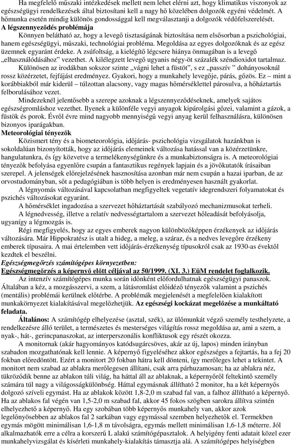 A légszennyezıdés problémája Könnyen belátható az, hogy a levegı tisztaságának biztosítása nem elsısorban a pszichológiai, hanem egészségügyi, mőszaki, technológiai probléma.