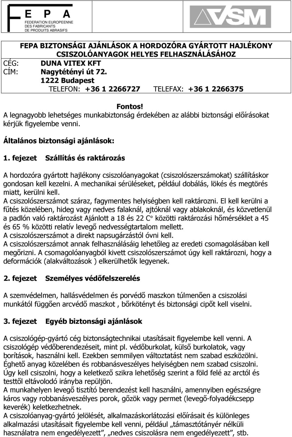 Általános biztonsági ajánlások: 1. fejezet Szállítás és raktározás A hordozóra gyártott hajlékony csiszolóanyagokat (csiszolószerszámokat) szállításkor gondosan kell kezelni.