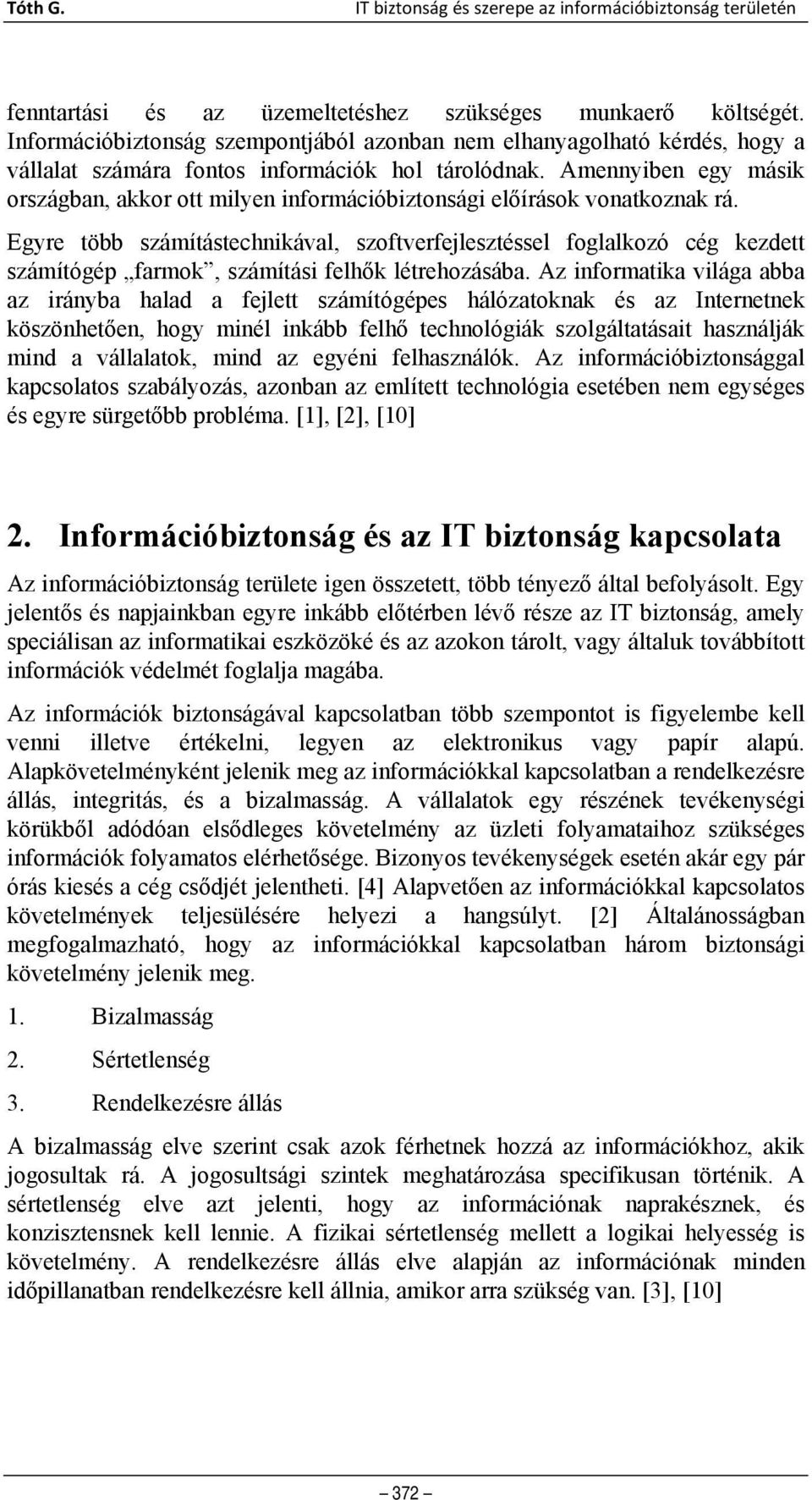 Amennyiben egy másik országban, akkor ott milyen információbiztonsági előírások vonatkoznak rá.