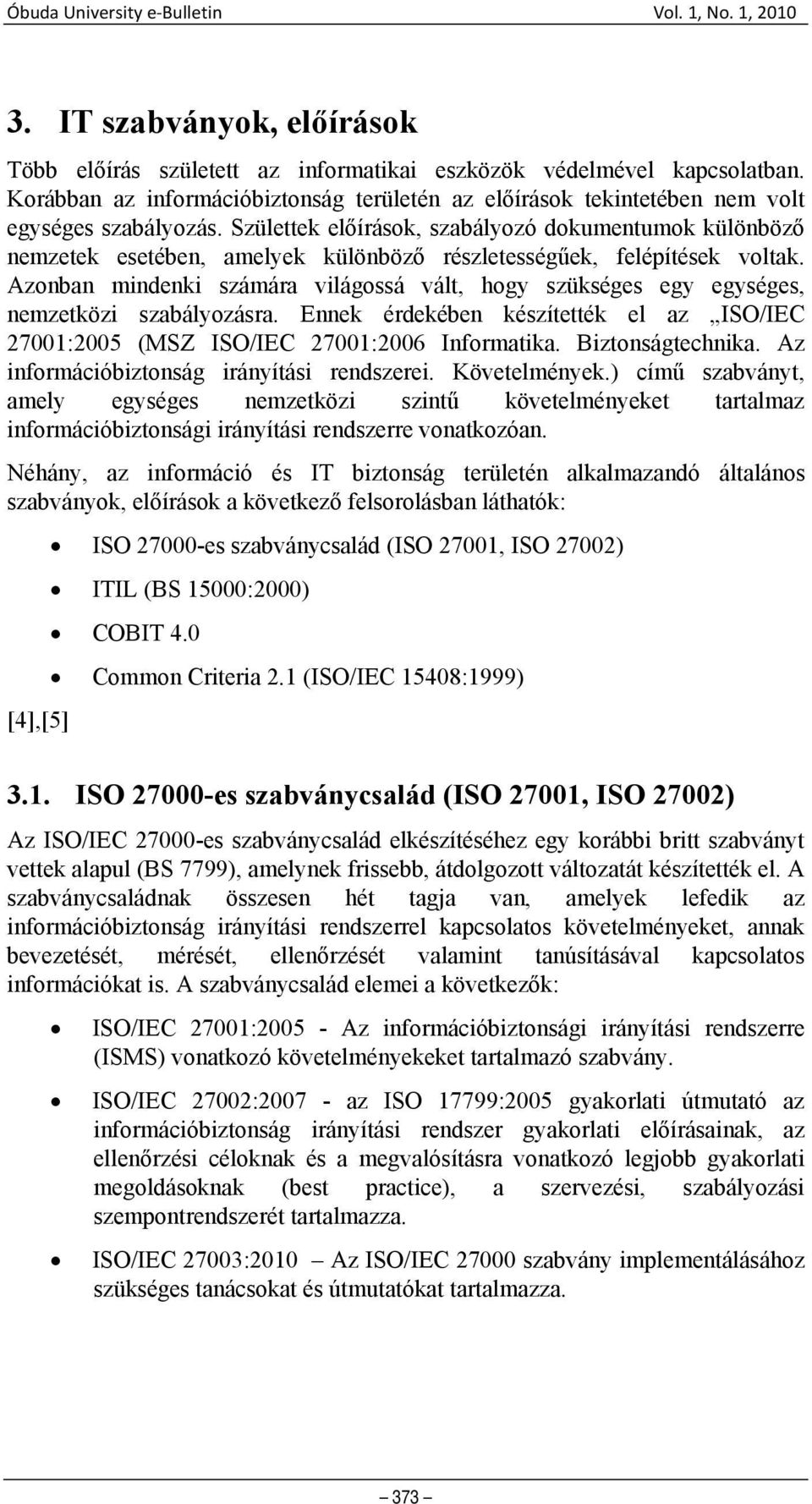 Születtek előírások, szabályozó dokumentumok különböző nemzetek esetében, amelyek különböző részletességűek, felépítések voltak.