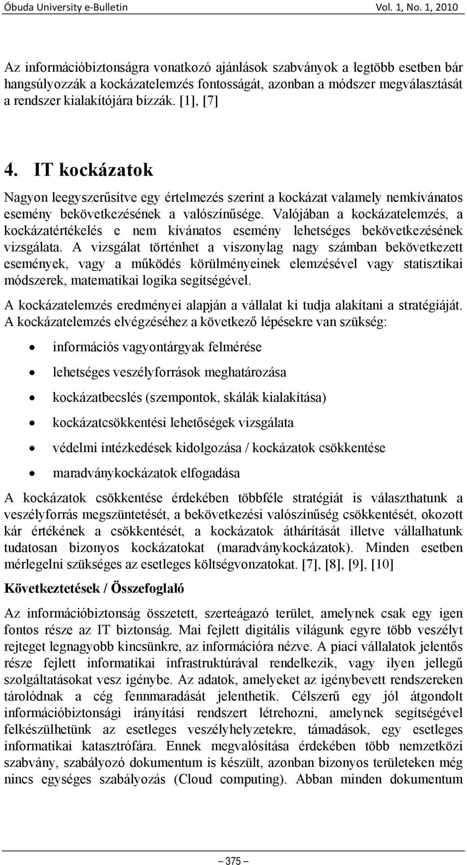 [1], [7] 4. IT kockázatok Nagyon leegyszerűsítve egy értelmezés szerint a kockázat valamely nemkívánatos esemény bekövetkezésének a valószínűsége.