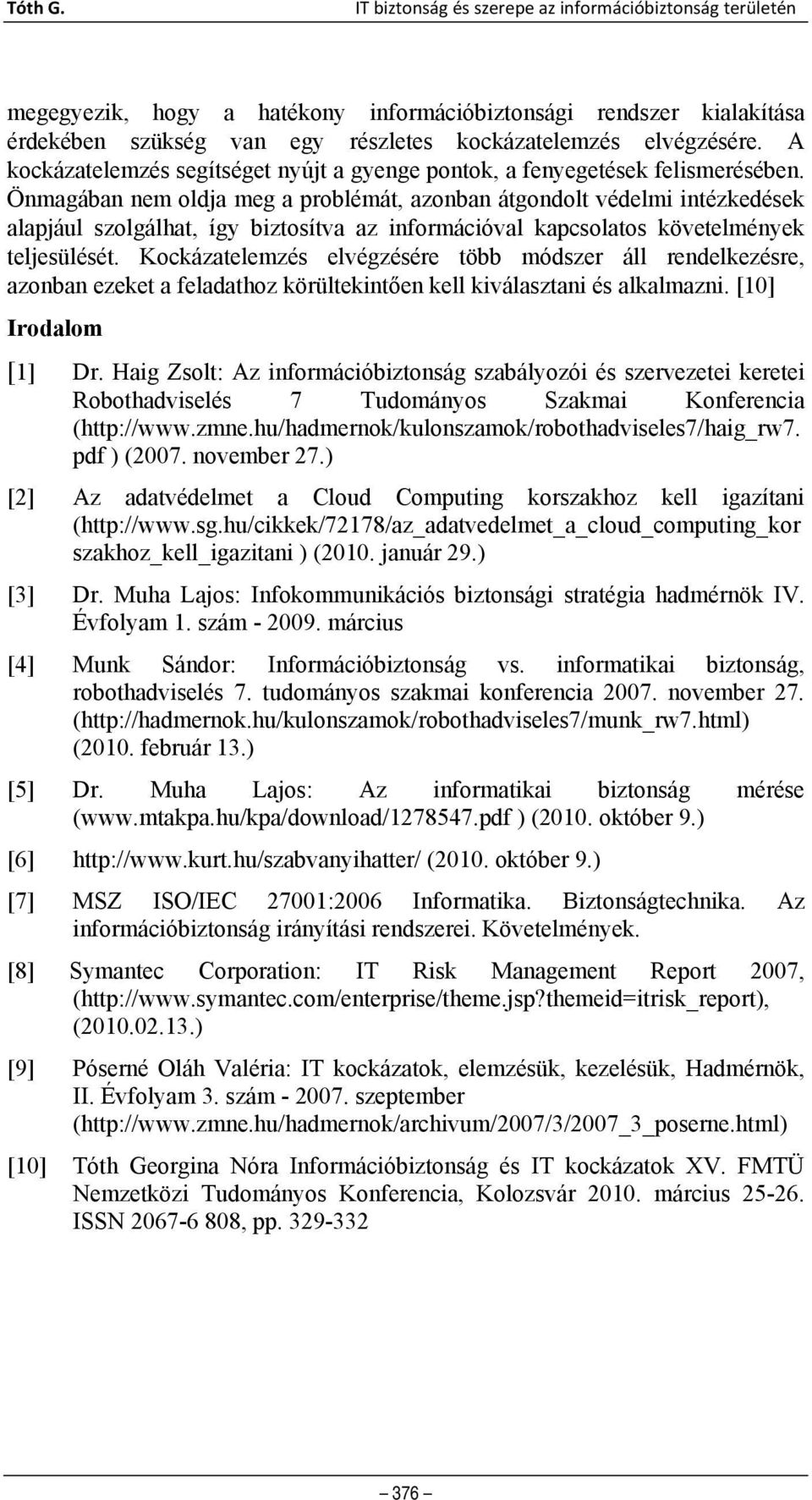 Önmagában nem oldja meg a problémát, azonban átgondolt védelmi intézkedések alapjául szolgálhat, így biztosítva az információval kapcsolatos követelmények teljesülését.