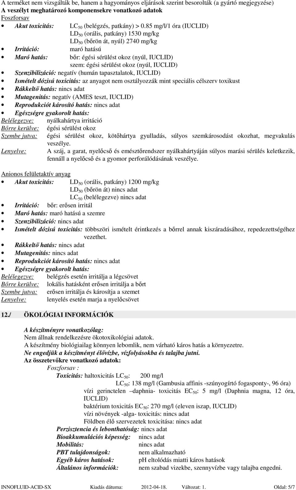 85 mg/l/1 óra (IUCLID) LD 50 (orális, patkány) 1530 mg/kg LD 50 (bőrön át, nyúl) 2740 mg/kg Irritáció: maró hatású Maró hatás: bőr: égési sérülést okoz (nyúl, IUCLID) szem: égési sérülést okoz (nyúl,