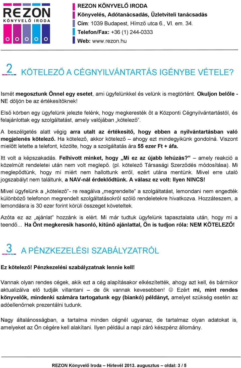 A beszélgetés alatt végig arra utalt az értékesítő, hogy ebben a nyilvántartásban való megjelenés kötelező. Ha kötelező, akkor kötelező ahogy ezt mindegyikünk gondolná.