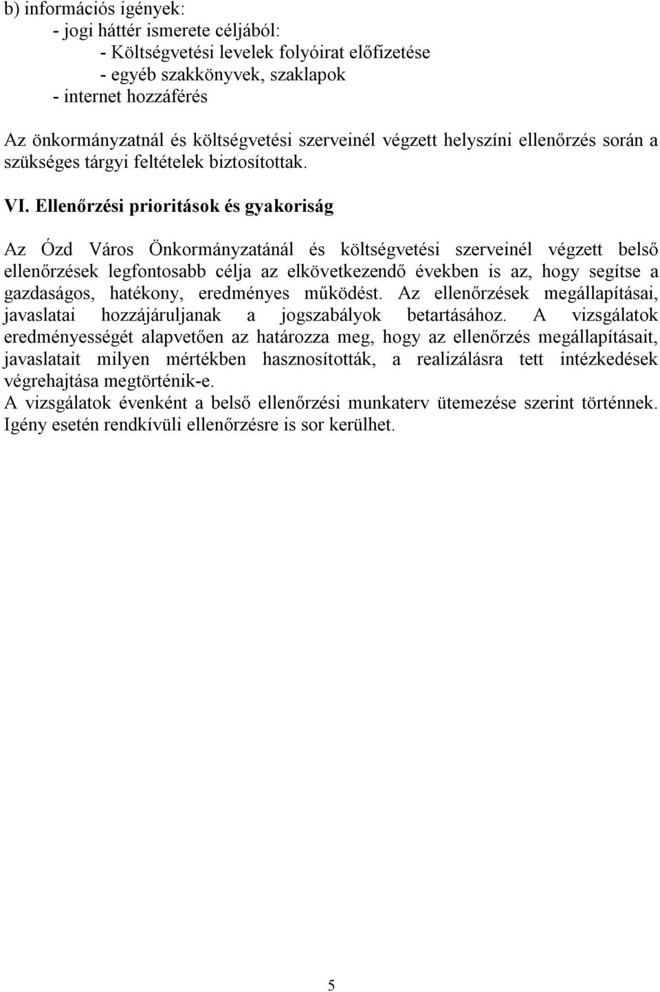 Ellenőrzési prioritások és gyakoriság Az Ózd Város Önkormányzatánál és költségvetési szerveinél végzett belső ellenőrzések legfontosabb célja az elkövetkezendő években is az, hogy segítse a