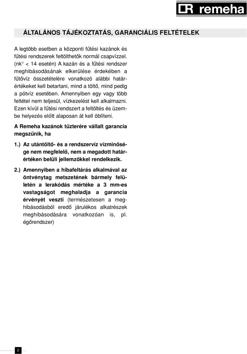 esetében. Amennyiben egy vagy több feltétel nem teljesül, vízkezelést kell alkal mazni. Ezen kívül a fûtési rendszert a feltöltés és üzembe helyezés előtt alaposan át kell öblíteni.