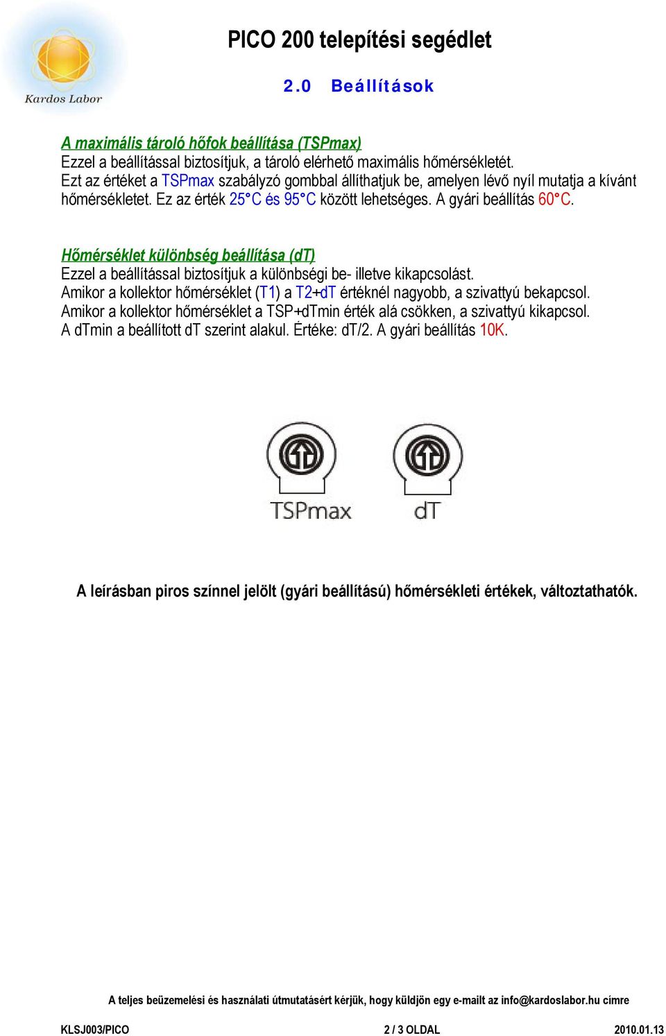 Hőmérséklet különbség beállítása (dt) Ezzel a beállítással biztosítjuk a különbségi be- illetve kikapcsolást. Amikor a kollektor hőmérséklet (T1) a T2+dT értéknél nagyobb, a szivattyú bekapcsol.