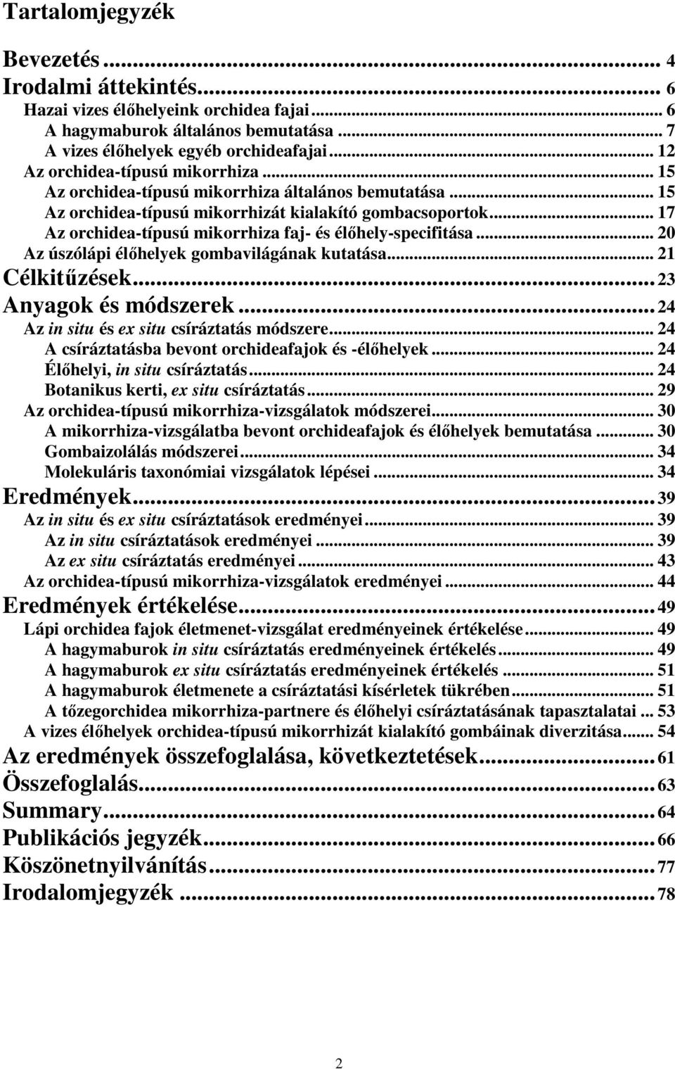 .. 17 Az orchidea-típusú mikorrhiza faj- és élıhely-specifitása... 20 Az úszólápi élıhelyek gombavilágának kutatása... 21 Célkitőzések... 23 Anyagok és módszerek.