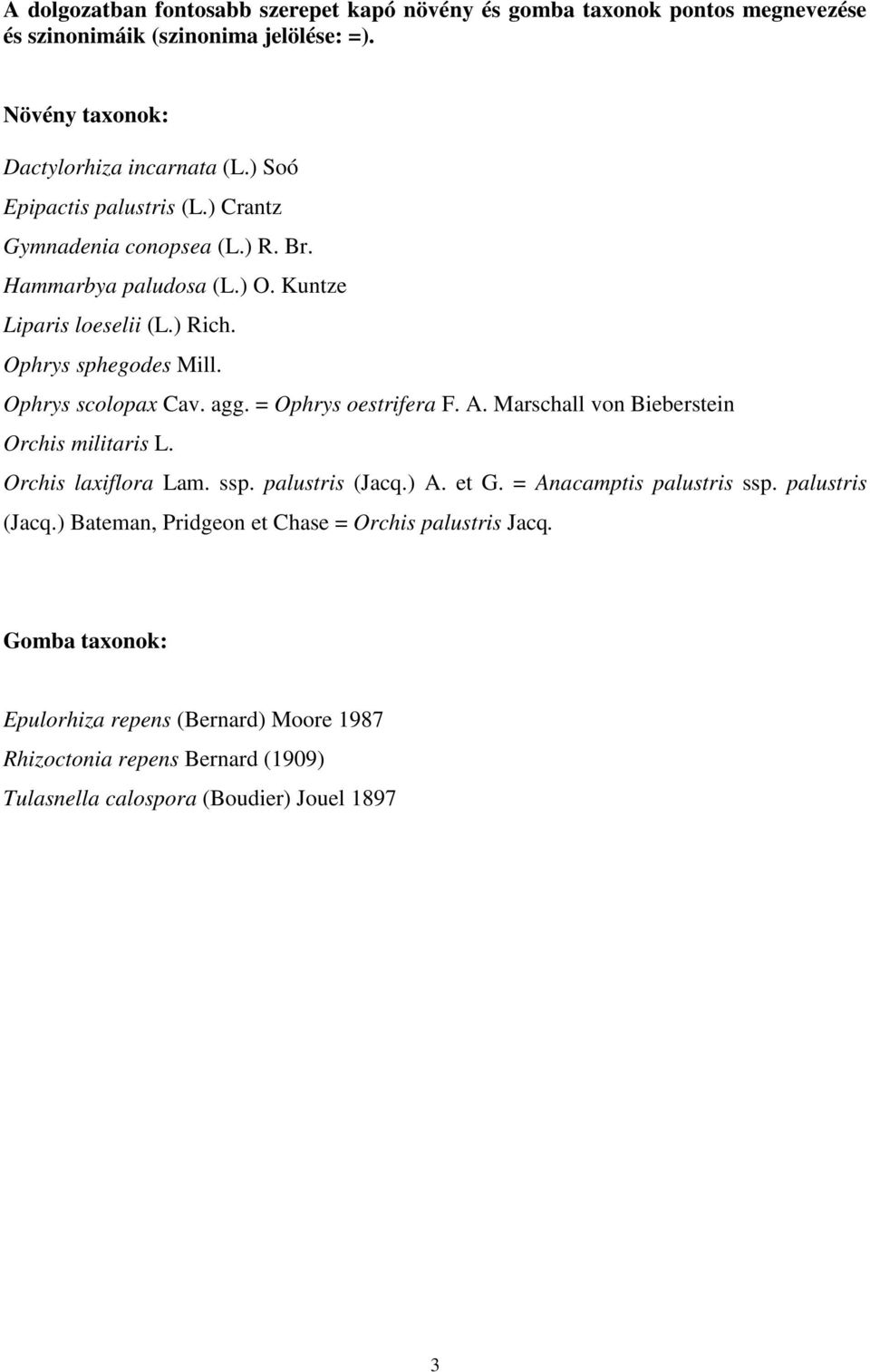 agg. = Ophrys oestrifera F. A. Marschall von Bieberstein Orchis militaris L. Orchis laxiflora Lam. ssp. palustris (Jacq.) A. et G. = Anacamptis palustris ssp. palustris (Jacq.) Bateman, Pridgeon et Chase = Orchis palustris Jacq.