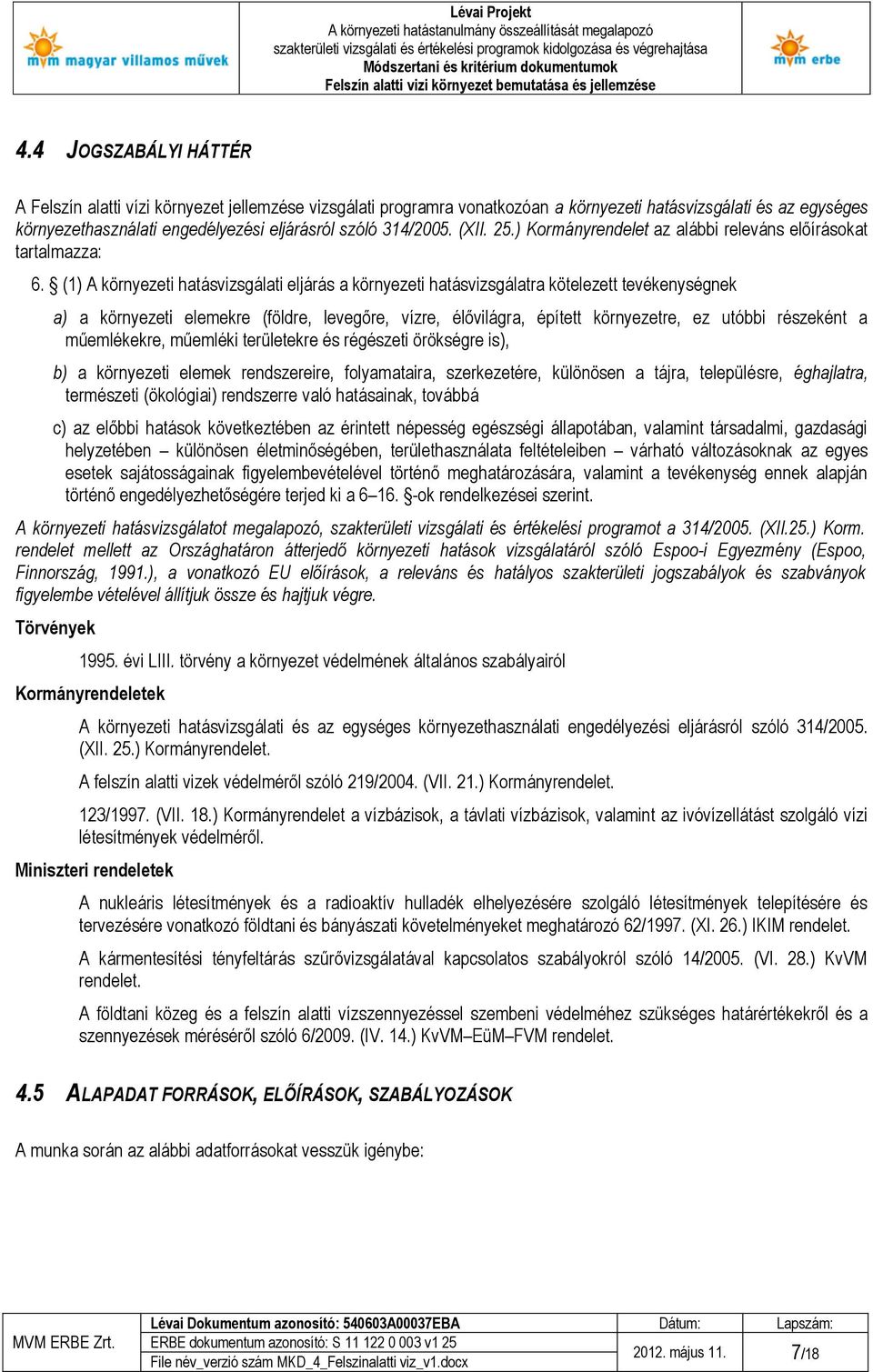 (1) A környezeti hatásvizsgálati eljárás a környezeti hatásvizsgálatra kötelezett tevékenységnek a) a környezeti elemekre (földre, levegőre, vízre, élővilágra, épített környezetre, ez utóbbi