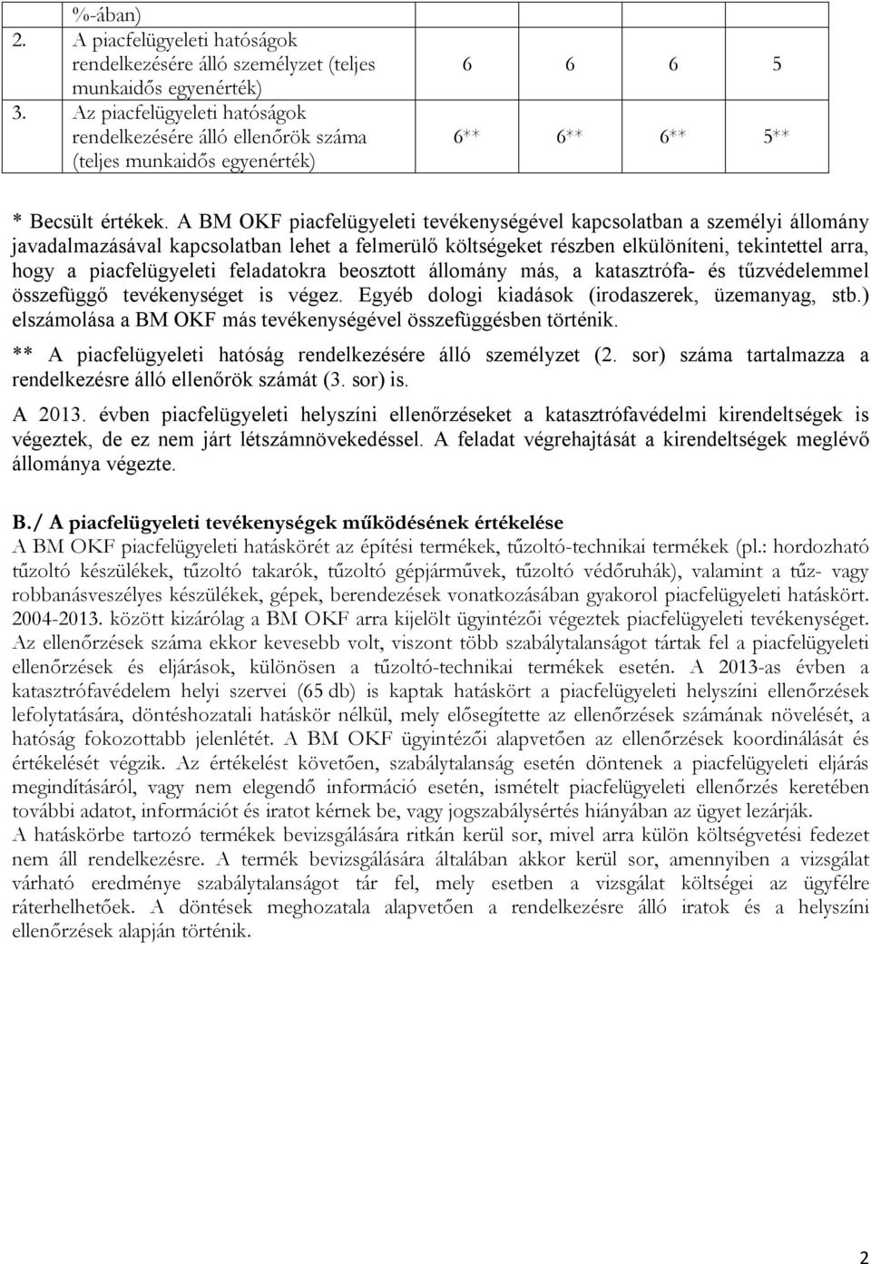 A BM OKF piacfelügyeleti tevékenységével kapcsolatban a személyi állomány javadalmazásával kapcsolatban lehet a felmerülő költségeket részben elkülöníteni, tekintettel arra, hogy a piacfelügyeleti