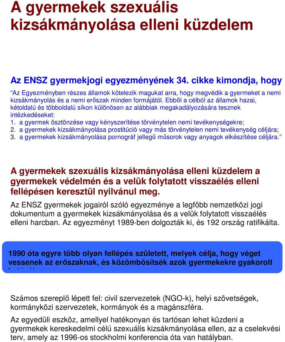 Ebből a célból az államok hazai, kétoldalú és többoldalú síkon különösen az alábbiak megakadályozására tesznek intézkedéseket: 1.