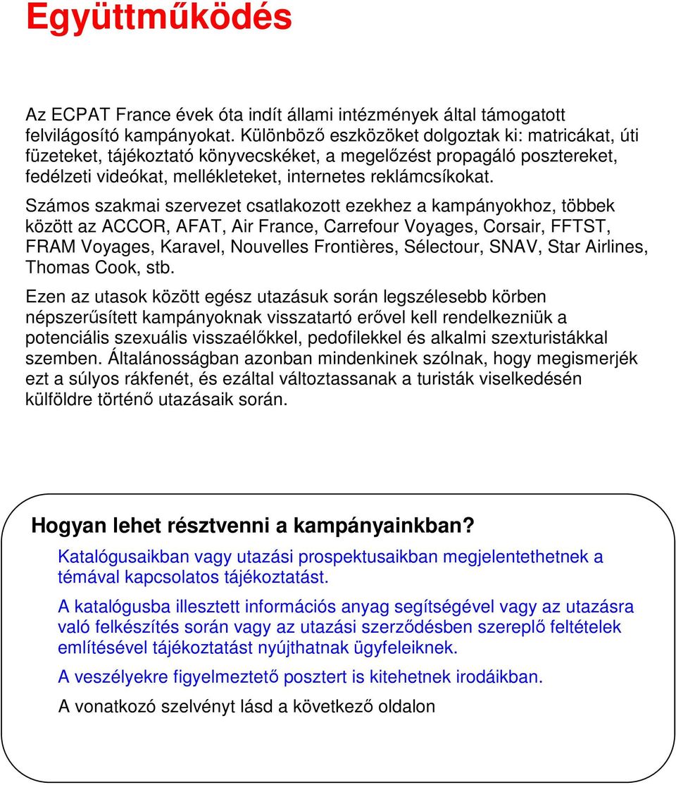 Számos szakmai szervezet csatlakozott ezekhez a kampányokhoz, többek között az ACCOR, AFAT, Air France, Carrefour Voyages, Corsair, FFTST, FRAM Voyages, Karavel, Nouvelles Frontières, Sélectour,