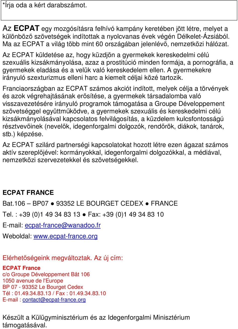 Az ECPAT küldetése az, hogy küzdjön a gyermekek kereskedelmi célú szexuális kizsákmányolása, azaz a prostitúció minden formája, a pornográfia, a gyermekek eladása és a velük való kereskedelem ellen.