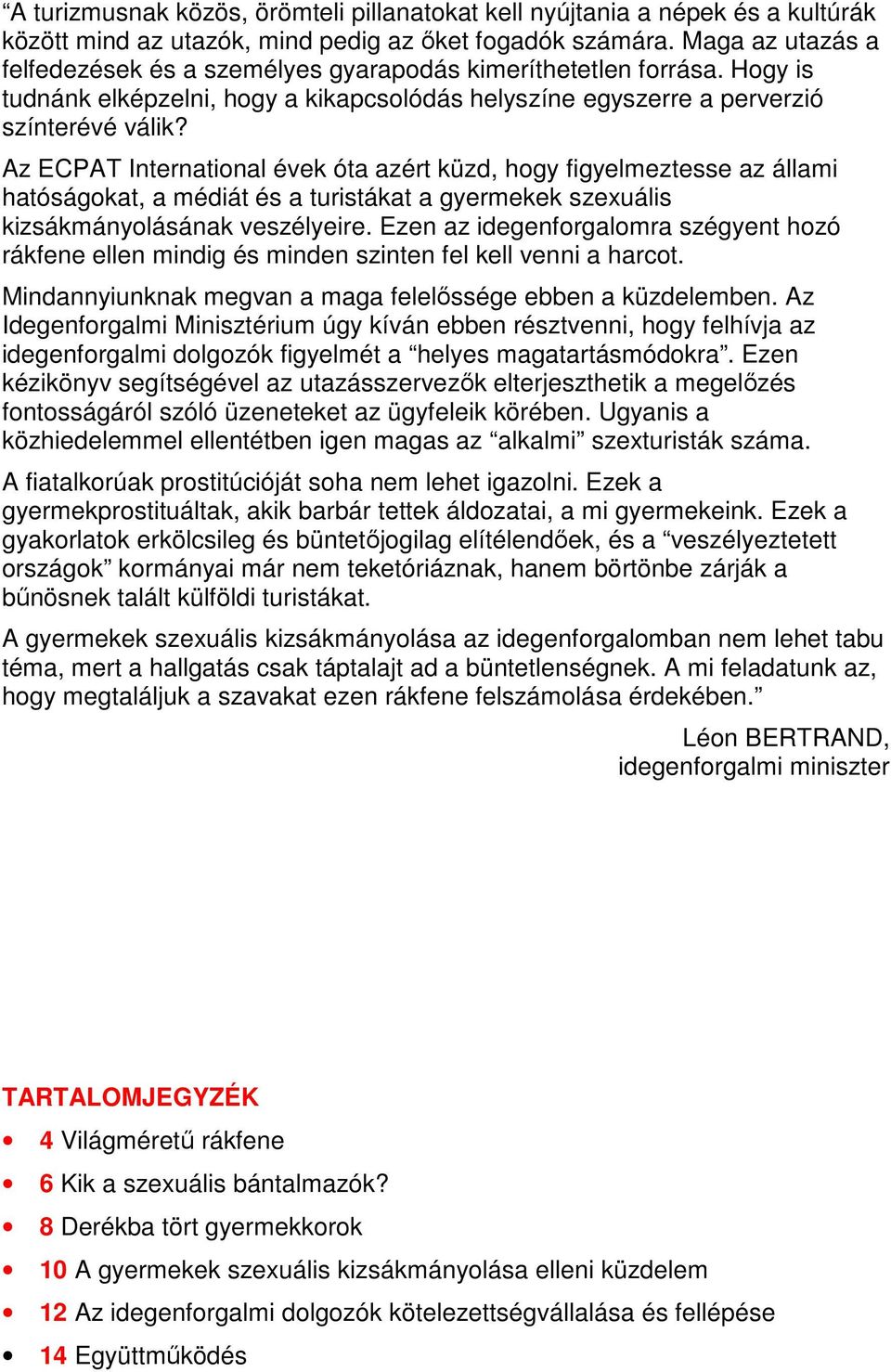 Az ECPAT International évek óta azért küzd, hogy figyelmeztesse az állami hatóságokat, a médiát és a turistákat a gyermekek szexuális kizsákmányolásának veszélyeire.