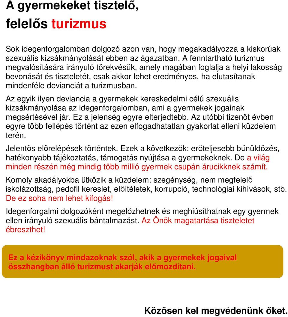 turizmusban. Az egyik ilyen deviancia a gyermekek kereskedelmi célú szexuális kizsákmányolása az idegenforgalomban, ami a gyermekek jogainak megsértésével jár. Ez a jelenség egyre elterjedtebb.