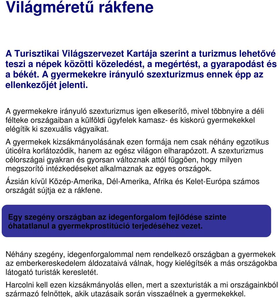 A gyermekekre irányuló szexturizmus igen elkeserítő, mivel többnyire a déli félteke országaiban a külföldi ügyfelek kamasz- és kiskorú gyermekekkel elégítik ki szexuális vágyaikat.