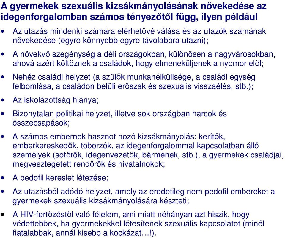 szülők munkanélkülisége, a családi egység felbomlása, a családon belüli erőszak és szexuális visszaélés, stb.