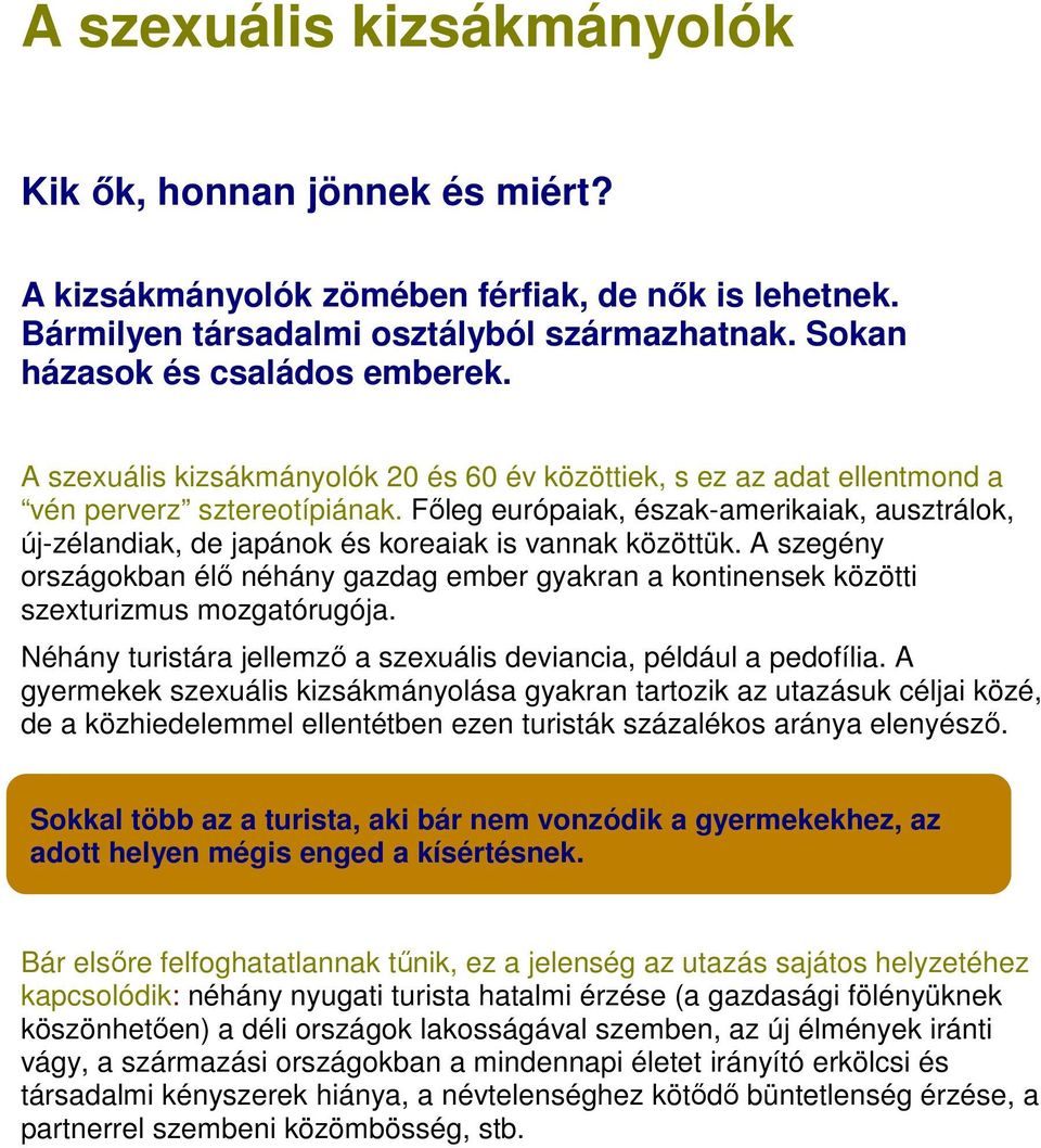 Főleg európaiak, észak-amerikaiak, ausztrálok, új-zélandiak, de japánok és koreaiak is vannak közöttük.