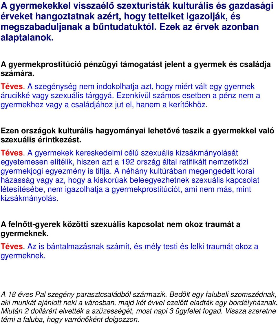 Ezenkívül számos esetben a pénz nem a gyermekhez vagy a családjához jut el, hanem a kerítőkhöz. Ezen országok kulturális hagyományai lehetővé teszik a gyermekkel való szexuális érintkezést. Téves.
