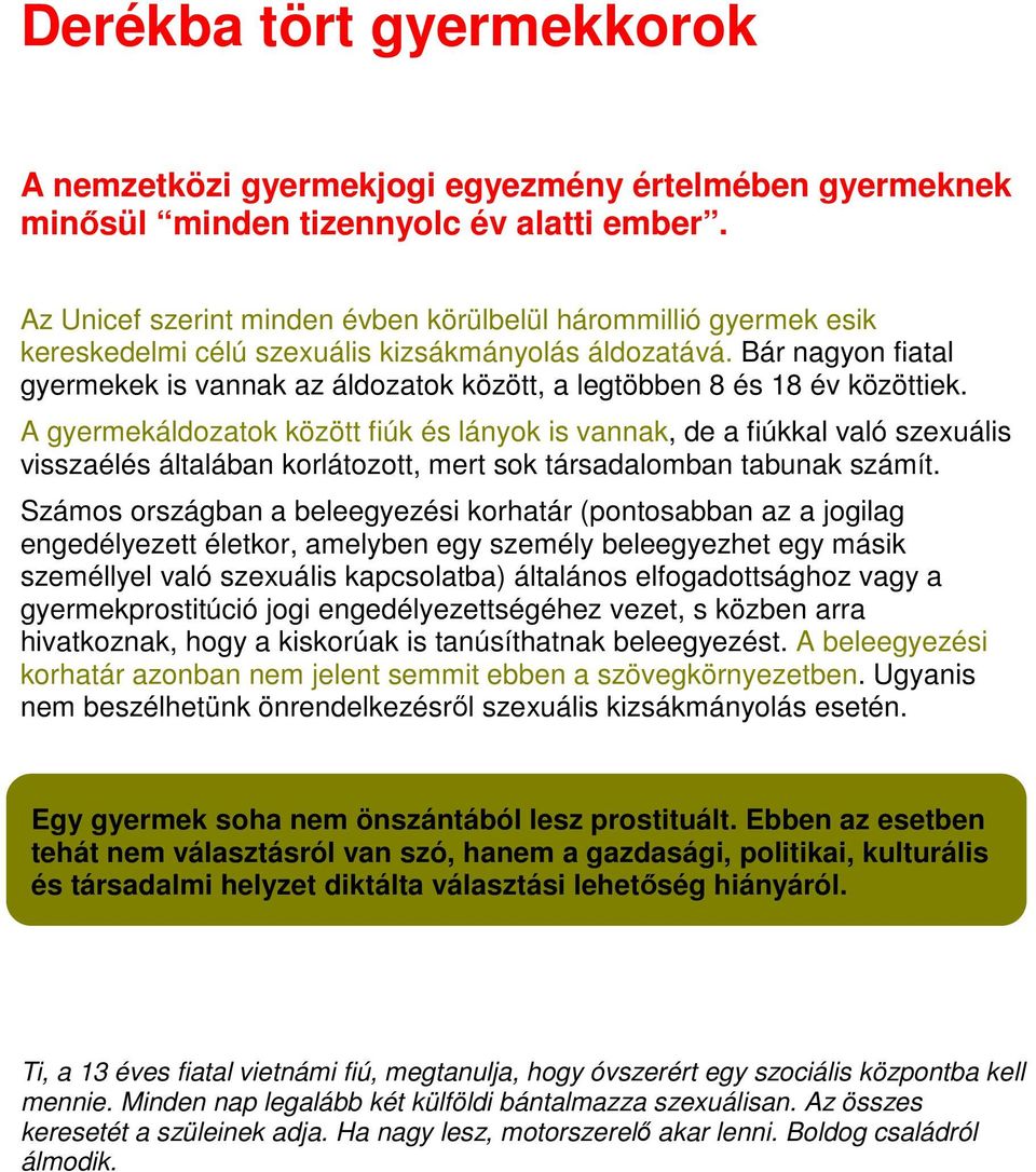 Bár nagyon fiatal gyermekek is vannak az áldozatok között, a legtöbben 8 és 18 év közöttiek.