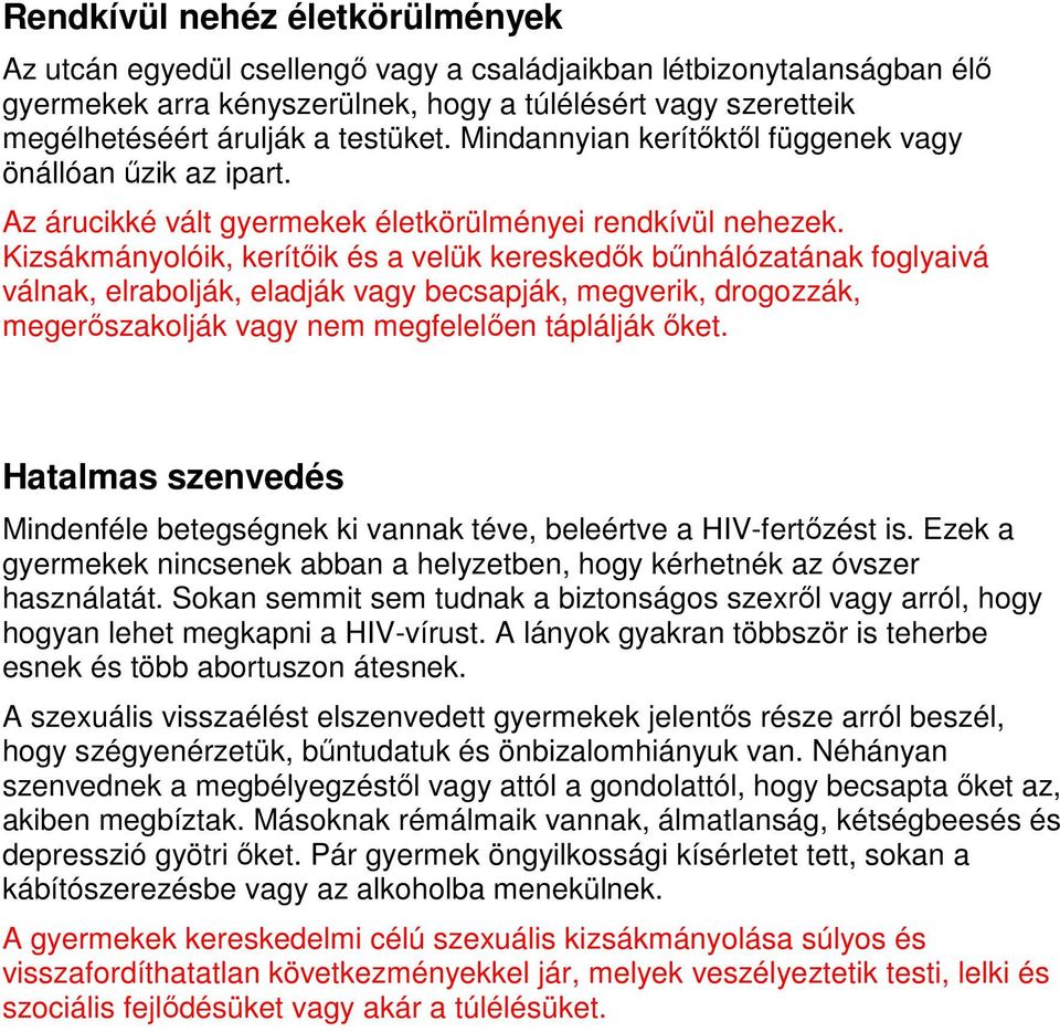 Kizsákmányolóik, kerítőik és a velük kereskedők bűnhálózatának foglyaivá válnak, elrabolják, eladják vagy becsapják, megverik, drogozzák, megerőszakolják vagy nem megfelelően táplálják őket.
