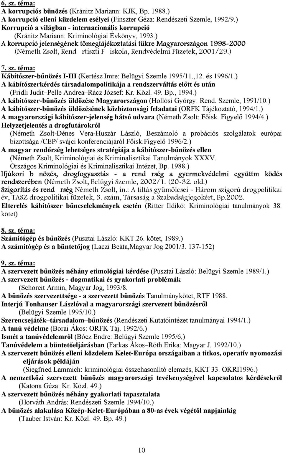 ) A korrupció jelenségének tömegtájékoztatási tükre Magyarországon 1998-2000 (Németh Zsolt, Rendrtiszti Fiskola, Rendvédelmi Füzetek, 2001/29.) 7. sz.
