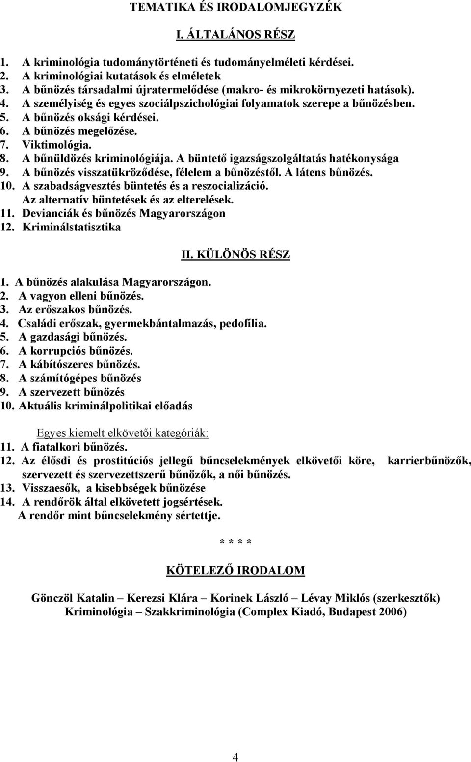 A bűnözés megelőzése. 7. Viktimológia. 8. A bűnüldözés kriminológiája. A büntető igazságszolgáltatás hatékonysága 9. A bűnözés visszatükröződése, félelem a bűnözéstől. A látens bűnözés. 10.