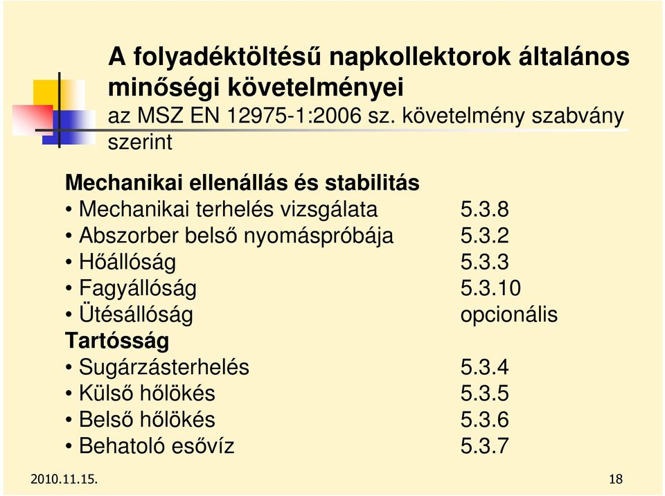 8 Abszorber belsı nyomáspróbája 5.3.2 Hıállóság 5.3.3 Fagyállóság 5.3.10 Ütésállóság opcionális Tartósság Sugárzásterhelés 5.