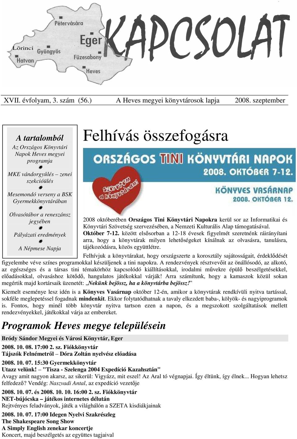 eredmények A Népmese Napja Felhívás összefogásra 2008 októberében Országos Tini Könyvtári Napokra kerül sor az Informatikai és Könyvtári Szövetség szervezésében, a Nemzeti Kulturális Alap