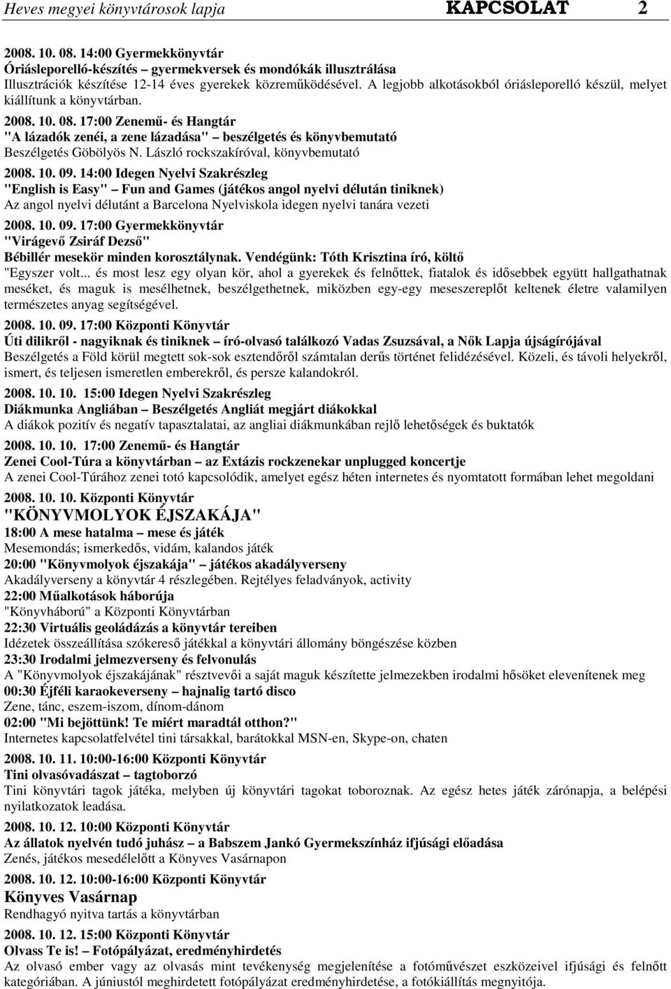 A legjobb alkotásokból óriásleporelló készül, melyet kiállítunk a könyvtárban. 2008. 10. 08.