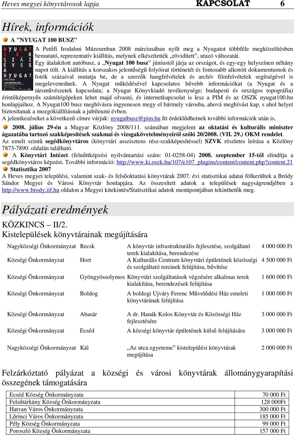 A kiállítás a korszakos jelentıségő folyóirat történetét és fontosabb alkotóit dokumentumok és fotók százaival mutatja be, de a szerzık hangfelvételek és archív filmfelvételek segítségével is