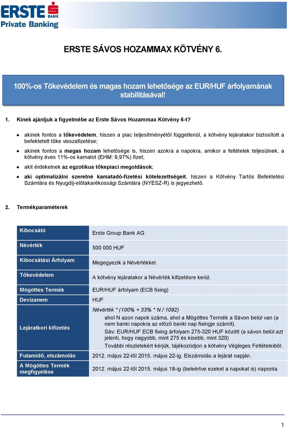 a napokra, amikor a feltételek teljesülnek, a kötvény éves 11%-os kamatot (EHM: 9,97%) fizet; akit érdekelnek az egzotikus tőkepiaci megoldások; aki optimalizálni szeretné kamatadó-fizetési