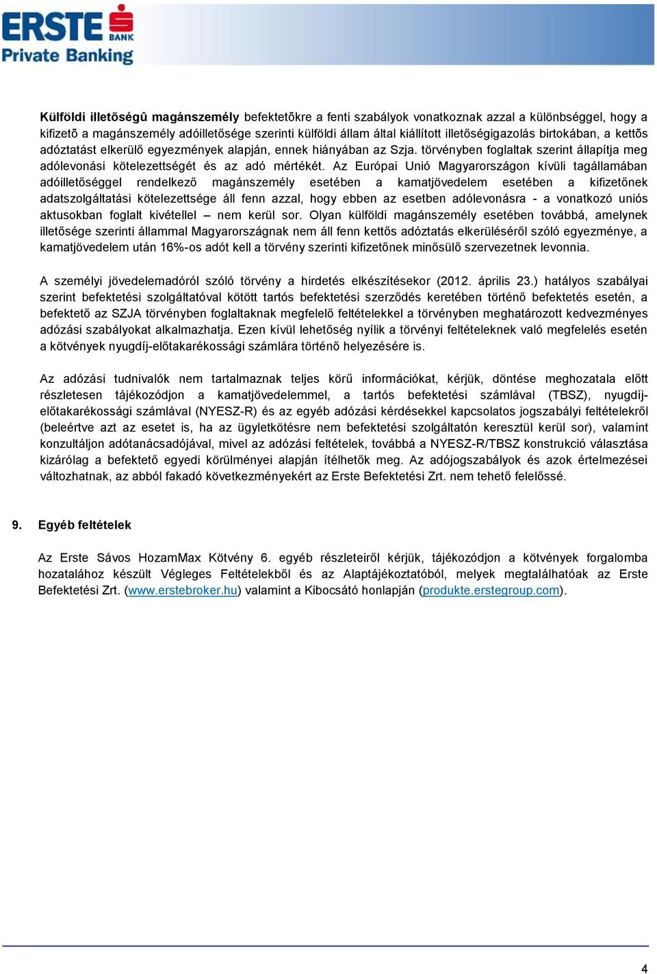 Az Európai Unió Magyarországon kívüli tagállamában adóilletőséggel rendelkező magánszemély esetében a kamatjövedelem esetében a kifizetőnek adatszolgáltatási kötelezettsége áll fenn azzal, hogy ebben