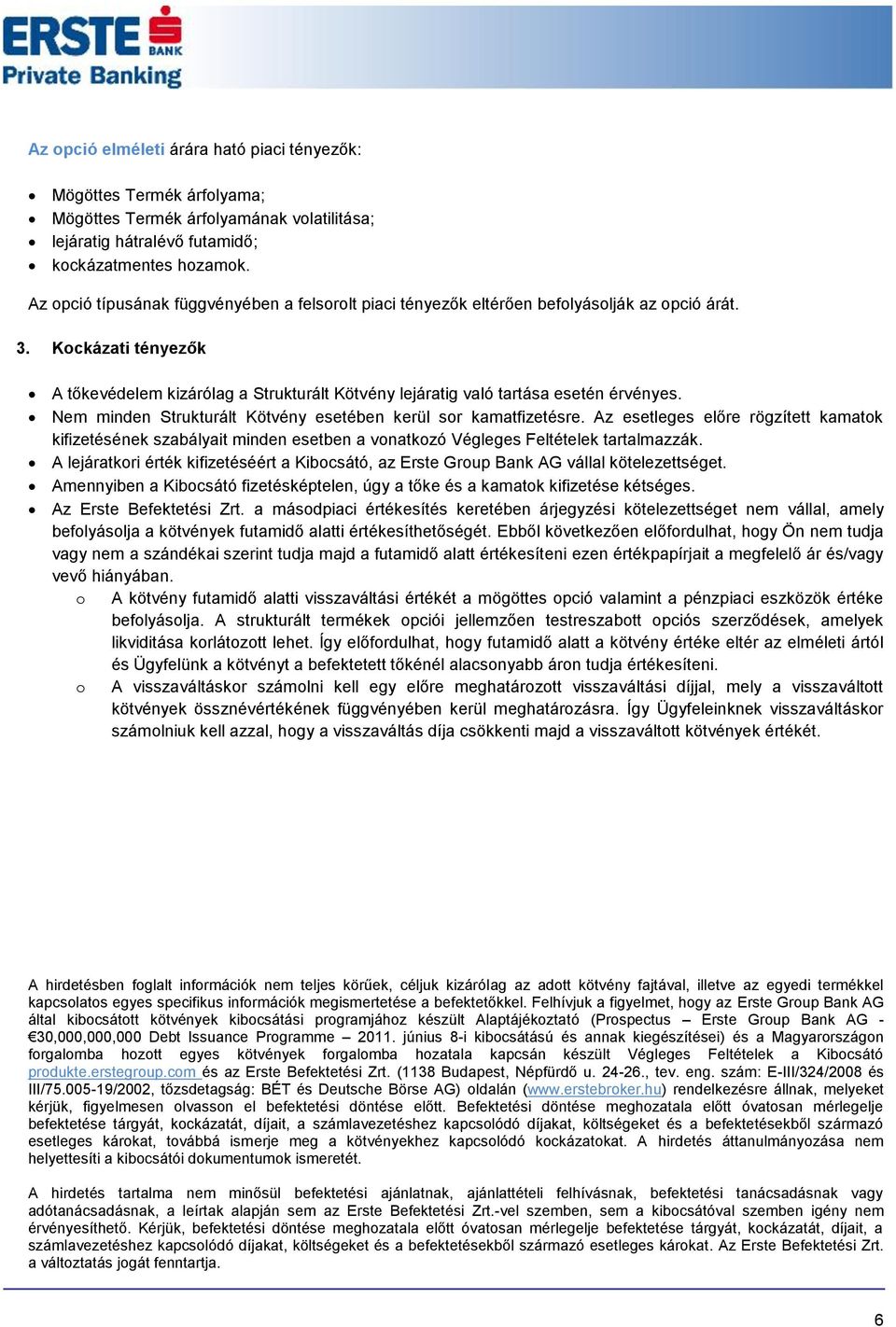 Kockázati tényezők A tőkevédelem kizárólag a Strukturált Kötvény lejáratig való tartása esetén érvényes. Nem minden Strukturált Kötvény esetében kerül sor kamatfizetésre.