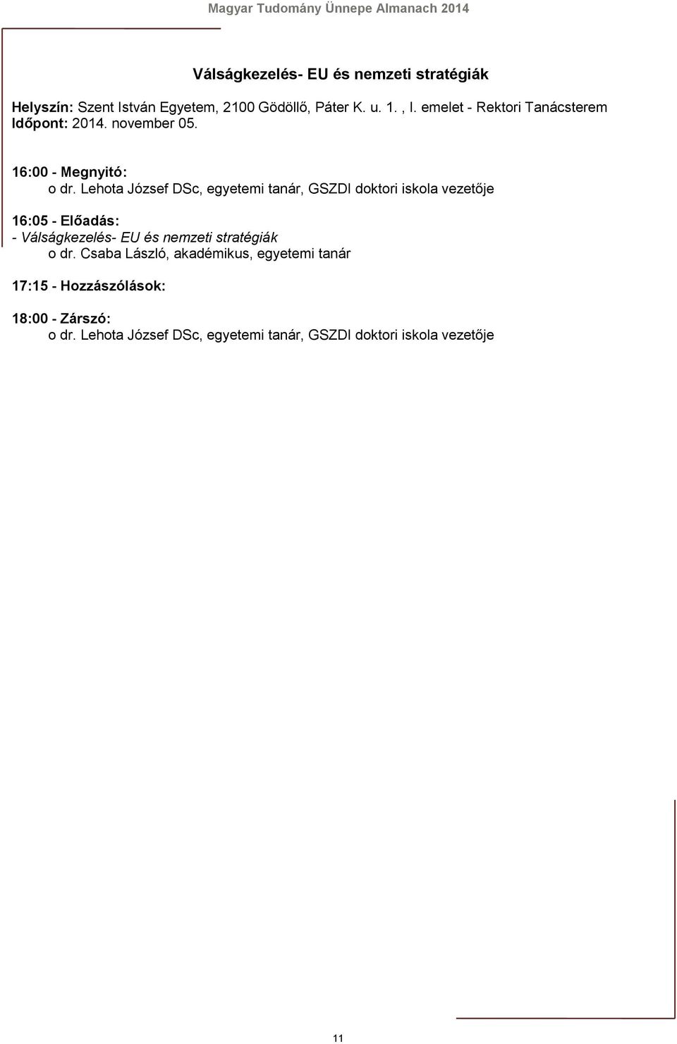 Lehota József DSc, egyetemi tanár, GSZDI doktori iskola vezetője 16:05 - Előadás: - Válságkezelés- EU és nemzeti