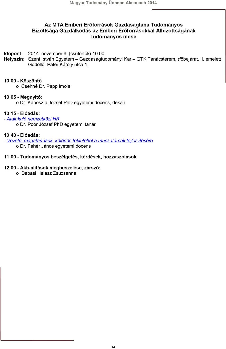 Papp Imola 10:05 - Megnyitó: o Dr. Káposzta József PhD egyetemi docens, dékán 10:15 - Előadás: - Átalakuló nemzetközi HR o Dr.