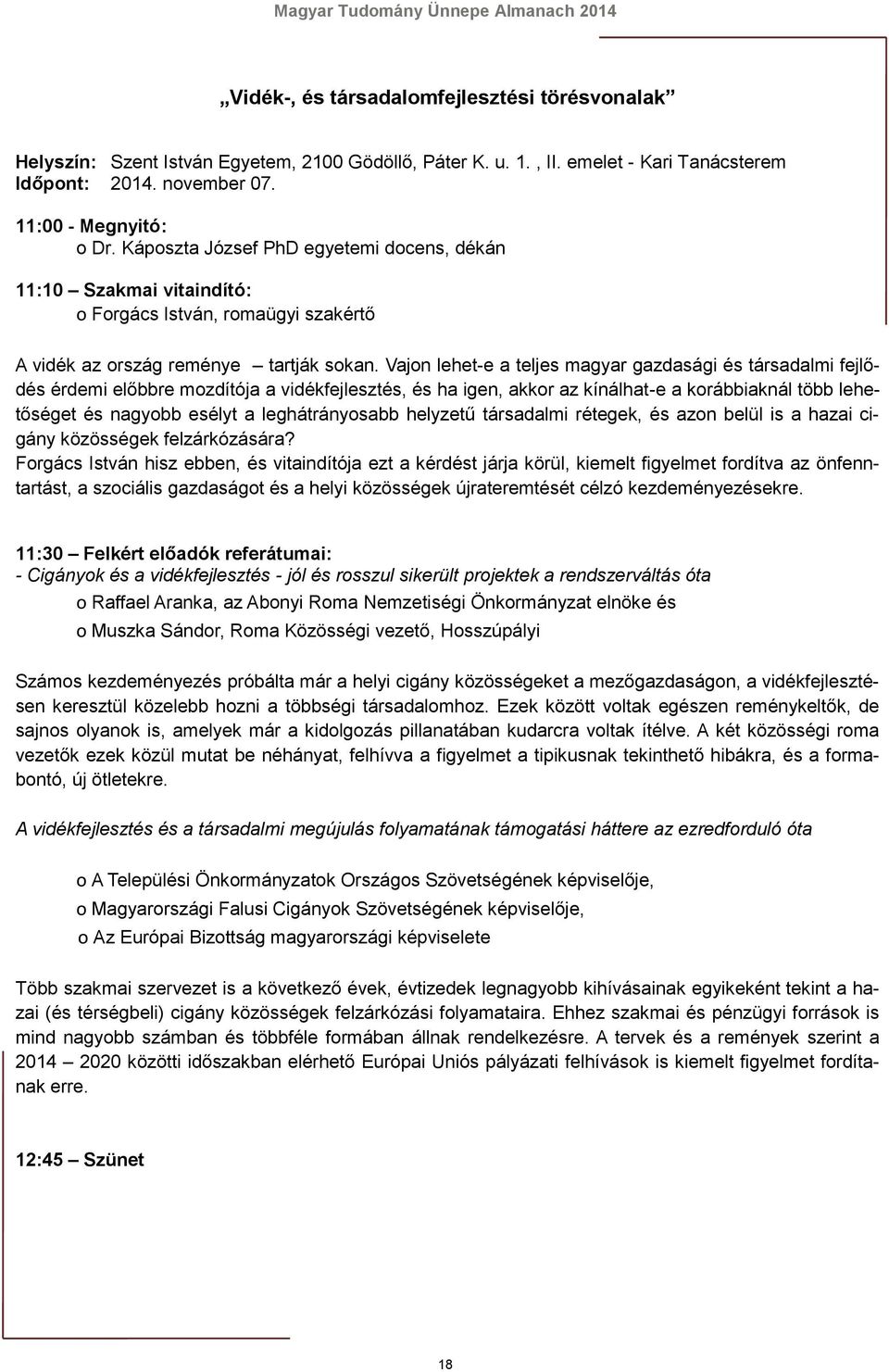 Vajon lehet-e a teljes magyar gazdasági és társadalmi fejlődés érdemi előbbre mozdítója a vidékfejlesztés, és ha igen, akkor az kínálhat-e a korábbiaknál több lehetőséget és nagyobb esélyt a