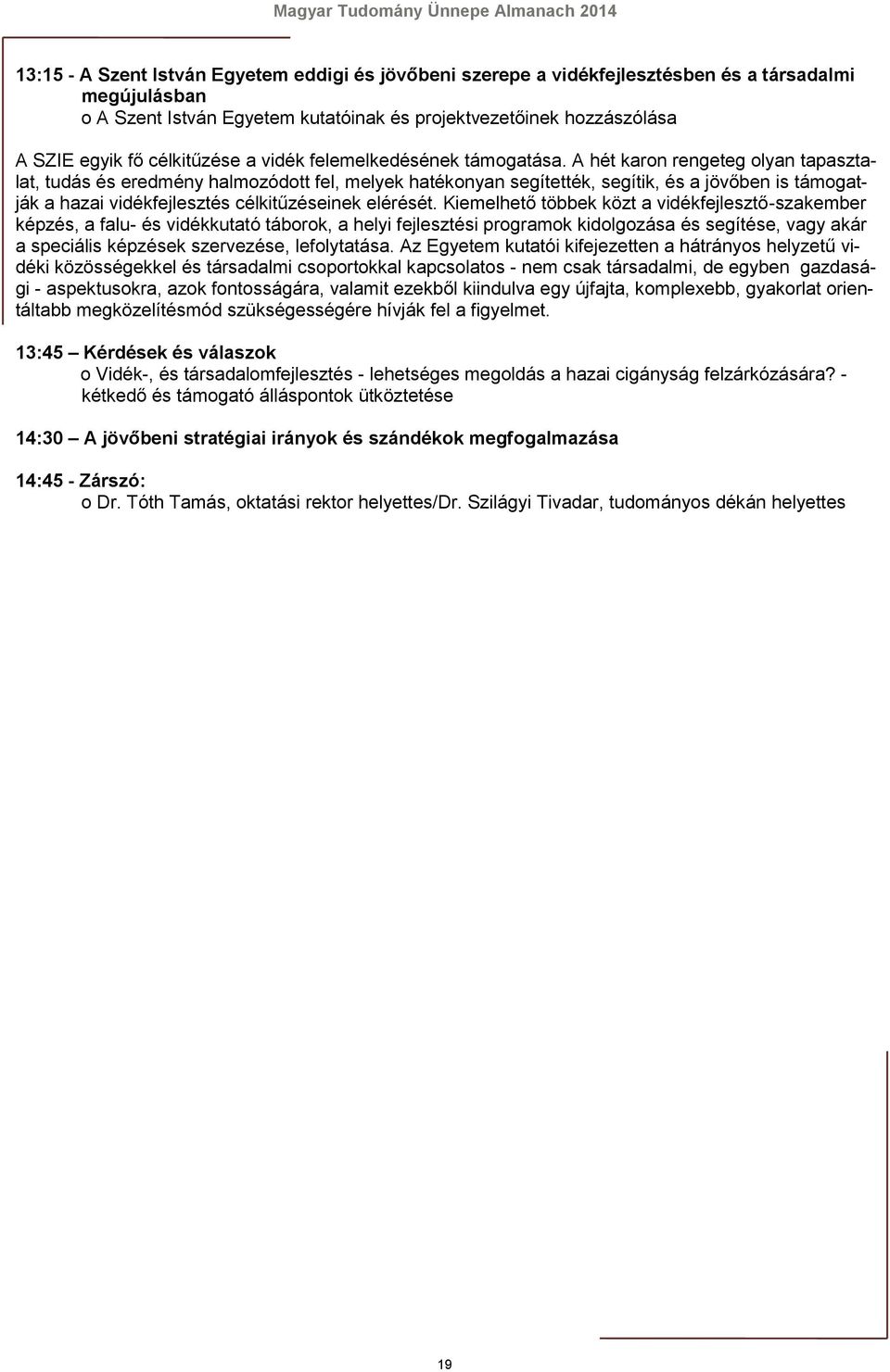 A hét karon rengeteg olyan tapasztalat, tudás és eredmény halmozódott fel, melyek hatékonyan segítették, segítik, és a jövőben is támogatják a hazai vidékfejlesztés célkitűzéseinek elérését.