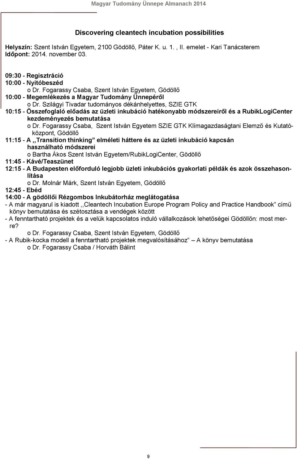 Szilágyi Tivadar tudományos dékánhelyettes, SZIE GTK 10:15 - Összefoglaló előadás az üzleti inkubáció hatékonyabb módszereiről és a RubikLogiCenter kezdeményezés bemutatása o Dr.